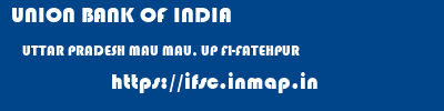 UNION BANK OF INDIA  UTTAR PRADESH MAU MAU, UP FI-FATEHPUR  ifsc code